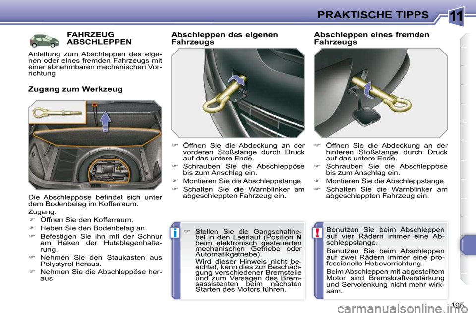 Peugeot 308 SW BL 2009.5  Betriebsanleitung (in German) 11
!i
195
PRAKTISCHE TIPPS
FAHRZEUG ABSCHLEPPEN 
  Zugang zum Werkzeug   Abschleppen des eigenen  
Fahrzeugs  
   
� � �  �Ö�f�f�n�e�n�  �S�i�e�  �d�i�e�  �A�b�d�e�c�k�u�n�g�  �a�n�  �d�e�r� 
�v�o