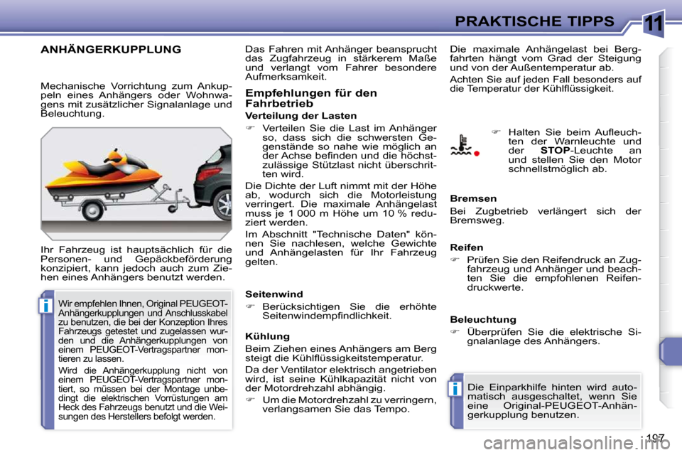 Peugeot 308 SW BL 2009.5  Betriebsanleitung (in German) 11
i
i
�1�9�7
PRAKTISCHE TIPPS
ANHÄNGERKUPPLUNG 
 Ihr  Fahrzeug  ist  hauptsächlich  für  die  
�P�e�r�s�o�n�e�n�-�  �u�n�d�  �G�e�p�ä�c�k�b�e�f�ö�r�d�e�r�u�n�g� 
�k�o�n�z�i�p�i�e�r�t�,�  �k�a�n�
