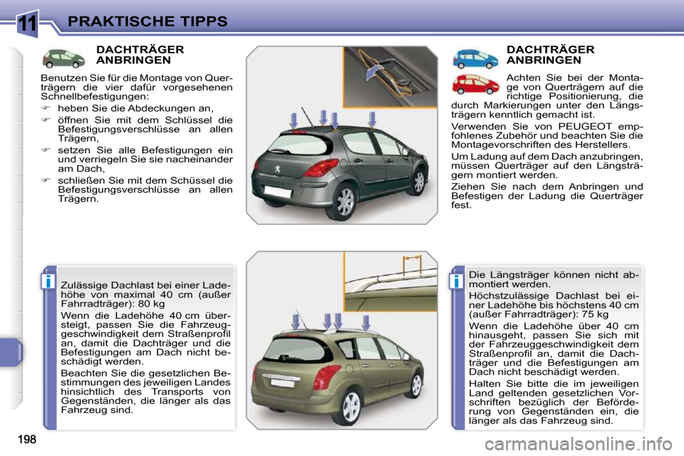 Peugeot 308 SW BL 2009.5  Betriebsanleitung (in German) 11
ii
PRAKTISCHE TIPPS
DACHTRÄGER ANBRINGEN 
� �Z�u�l�ä�s�s�i�g�e� �D�a�c�h�l�a�s�t� �b�e�i� �e�i�n�e�r� �L�a�d�e�- 
�h�ö�h�e�  �v�o�n�  �m�a�x�i�m�a�l�  �4�0�  �c�m�  �(�a�u�ß�e�r� 
�F�a�h�r�r�a�