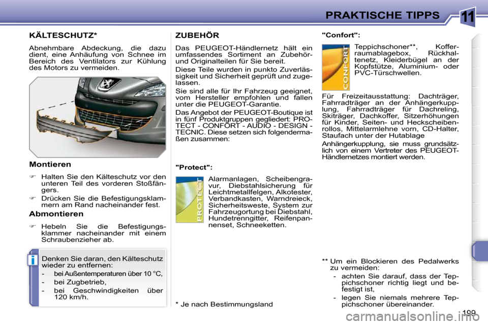 Peugeot 308 SW BL 2009.5  Betriebsanleitung (in German) 11
i
199
PRAKTISCHE TIPPS
ZUBEHÖR 
 Das  PEUGEOT-Händlernetz  hält  ein  
�u�m�f�a�s�s�e�n�d�e�s�  �S�o�r�t�i�m�e�n�t�  �a�n�  �Z�u�b�e�h�ö�r�-� 
�u�n�d� �O�r�i�g�i�n�a�l�t�e�i�l�e�n� �f�ü�r� �S�