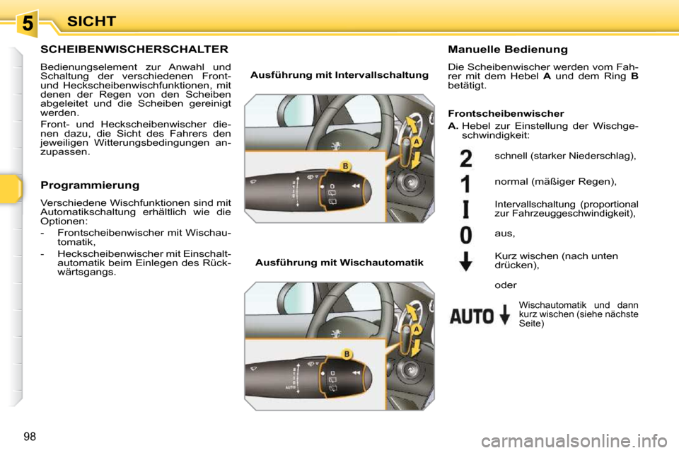 Peugeot 308 SW BL 2009.5 Betriebsanleitung (in German) 98
SICHT
SCHEIBENWISCHERSCHALTER
Bedienungselement zur Anwahl und
Schaltung der verschiedenen Front-
und Heckscheibenwischfunktionen, mit
denen der Regen von den Scheiben
abgeleite Peugeot 308 SW BL 2009.5 Betriebsanleitung (in German) 98
SICHT
SCHEIBENWISCHERSCHALTER
Bedienungselement zur Anwahl und
Schaltung der verschiedenen Front-
und Heckscheibenwischfunktionen, mit
denen der Regen von den Scheiben
abgeleite