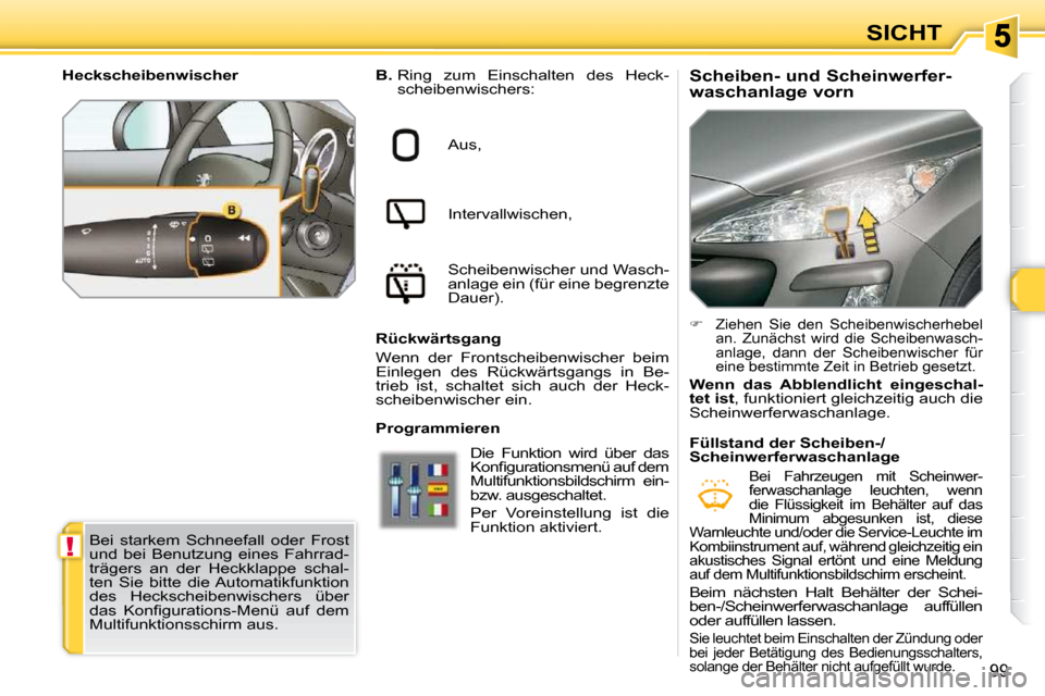 Peugeot 308 SW BL 2009.5 Betriebsanleitung (in German) !
99
SICHT
Scheiben- und Scheinwerfer-
waschanlage vorn
B. Ring zum Einschalten des Heck-
scheibenwischers:
Aus,
Intervallwischen,
Scheibenwischer und Wasch-
anlage ein (für e Peugeot 308 SW BL 2009.5 Betriebsanleitung (in German) !
99
SICHT
Scheiben- und Scheinwerfer-
waschanlage vorn
B. Ring zum Einschalten des Heck-
scheibenwischers:
Aus,
Intervallwischen,
Scheibenwischer und Wasch-
anlage ein (für e