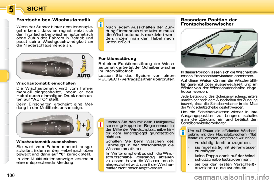 Peugeot 308 SW BL 2009.5 Betriebsanleitung (in German) !
i
i
100
SICHT Besondere Position der
Frontscheibenwischer
Frontscheiben-Wischautomatik
Wenn der Sensor hinter dem Innenspie-
gel erkennt, dass es regnet, setzt sich Peugeot 308 SW BL 2009.5 Betriebsanleitung (in German) !
i
i
100
SICHT Besondere Position der
Frontscheibenwischer
Frontscheiben-Wischautomatik
Wenn der Sensor hinter dem Innenspie-
gel erkennt, dass es regnet, setzt sich