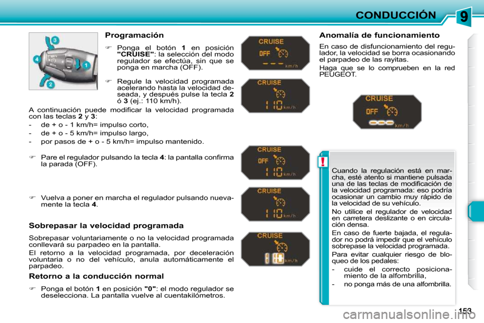 Peugeot 308 SW BL 2009.5  Manual del propietario (in Spanish) !
CONDUCCIÓN
Cuando  la  regulación  está  en  mar- 
cha, esté atento si mantiene pulsada 
�u�n�a� �d�e� �l�a�s� �t�e�c�l�a�s� �d�e� �m�o�d�i�ﬁ� �c�a�c�i�ó�n� �d�e� 
la velocidad programada: es