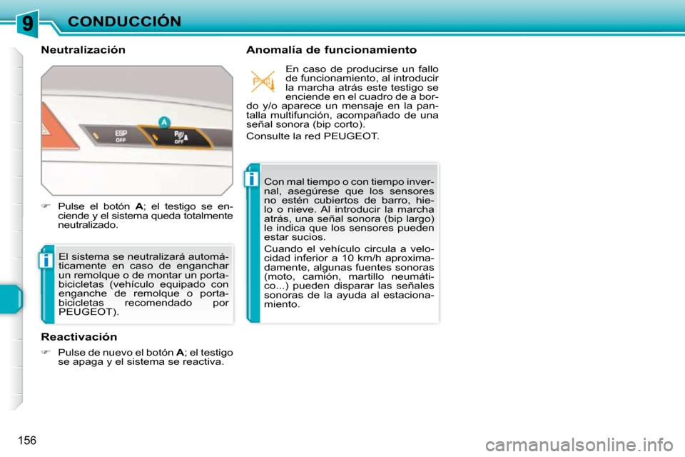 Peugeot 308 SW BL 2009.5  Manual del propietario (in Spanish) i
i
156
CONDUCCIÓN
  Neutralización    Anomalía de funcionamiento 
 El sistema se neutralizará automá- 
ticamente  en  caso  de  enganchar 
un remolque o de montar un porta-
bicicletas  (vehícul