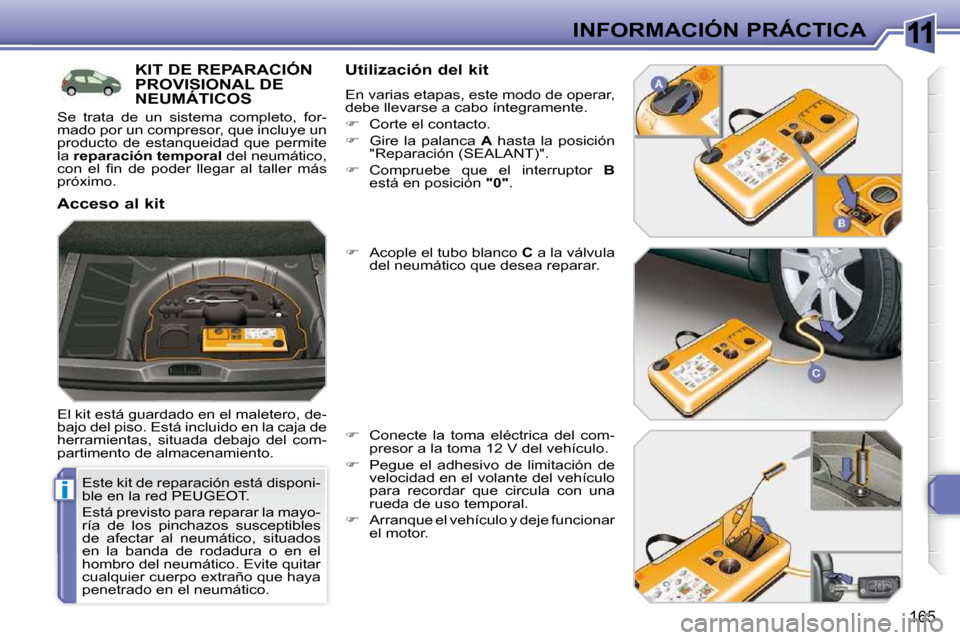 Peugeot 308 SW BL 2009.5 Manual del propietario (in Spanish) 11
i
165
INFORMACIÓN PRÁCTICA
Este kit de reparación está disponi-
ble en la red PEUGEOT.
Está previsto para reparar la mayo-
ría de los pinchazos susceptibles
de afectar al neum Peugeot 308 SW BL 2009.5 Manual del propietario (in Spanish) 11
i
165
INFORMACIÓN PRÁCTICA
Este kit de reparación está disponi-
ble en la red PEUGEOT.
Está previsto para reparar la mayo-
ría de los pinchazos susceptibles
de afectar al neum