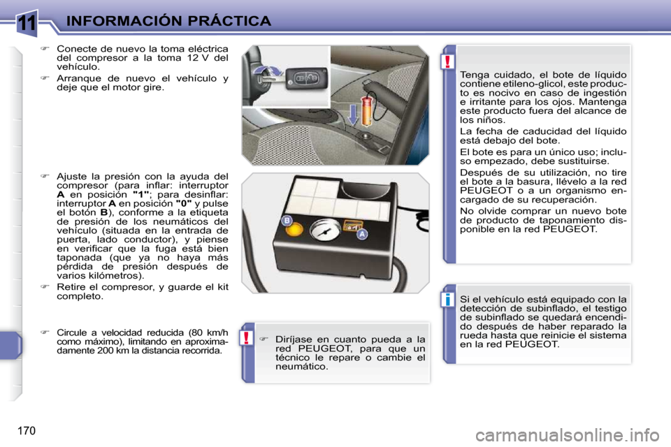 Peugeot 308 SW BL 2009.5  Manual del propietario (in Spanish) 11
i
!
!
170
INFORMACIÓN PRÁCTICA Si el vehículo está equipado con la  
�d�e�t�e�c�c�i�ó�n�  �d�e�  �s�u�b�i�n�ﬂ� �a�d�o�,�  �e�l�  �t�e�s�t�i�g�o� 
�d�e� �s�u�b�i�n�ﬂ� �a�d�o� �s�e� �q�u�e�d
