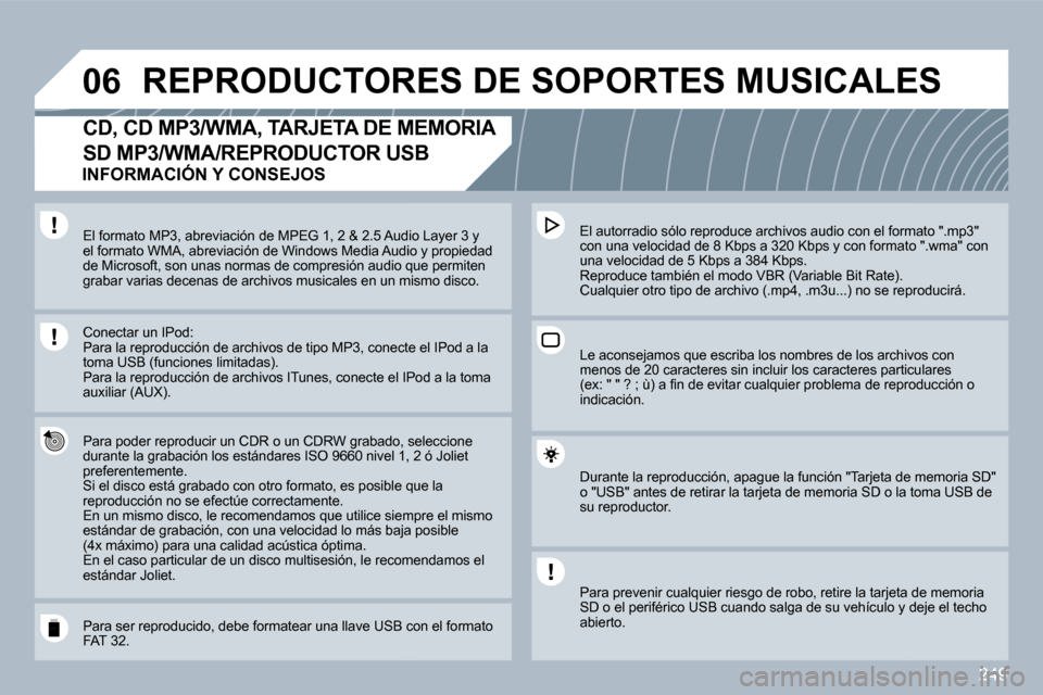 Peugeot 308 SW BL 2009.5  Manual del propietario (in Spanish) 249
�0�6 REPRODUCTORES DE SOPORTES MUSICALES 
�C�D�,� �C�D� �M�P�3�/�W�M�A�,� �T�A�R�J�E�T�A� �D�E� �M�E�M�O�R�I�A� 
SD MP3/WMA/REPRODUCTOR USB 
  Para poder reproducir un CDR o un CDRW grabado, sedo,