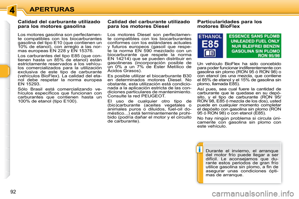 Peugeot 308 SW BL 2009.5 Manual del propietario (in Spanish) i
92
APERTURAS
Calidad del carburante utilizado
para los motores gasolina
Los motores gasolina son perfectamen-
te compatibles con los biocarburantes
gasolina del tipo E10 (que Peugeot 308 SW BL 2009.5 Manual del propietario (in Spanish) i
92
APERTURAS
Calidad del carburante utilizado
para los motores gasolina
Los motores gasolina son perfectamen-
te compatibles con los biocarburantes
gasolina del tipo E10 (que