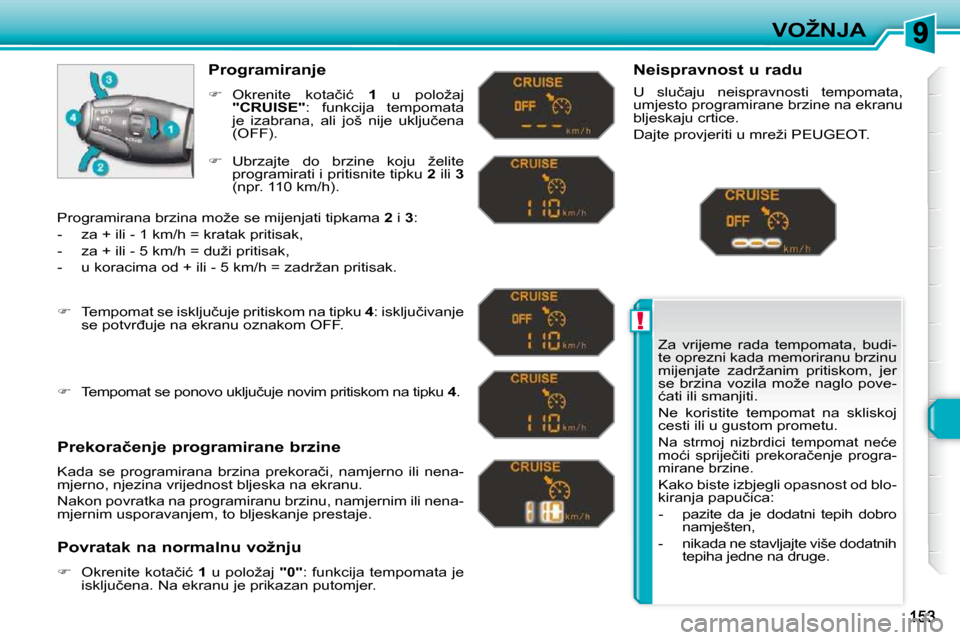 Peugeot 308 SW BL 2009.5  Vodič za korisnike (in Croatian) !
�V�O�Ž�N�J�A
� �Z�a�  �v�r�i�j�e�m�e�  �r�a�d�a�  �t�e�m�p�o�m�a�t�a�,�  �b�u�d�i�- 
�t�e� �o�p�r�e�z�n�i� �k�a�d�a� �m�e�m�o�r�i�r�a�n�u� �b�r�z�i�n�u� 
�m�i�j�e�n�j�a�t�e�  �z�a�d�r�ž�a�n�i�m�  