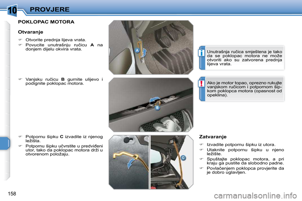 Peugeot 308 SW BL 2009.5  Vodič za korisnike (in Croatian) 10
i
!
158
PROVJERE
       POKLOPAC MOTORA 
  
� � �  �V�a�n�j�s�k�u�  �r�u�č�i�c�u�  �  B� �  �g�u�r�n�i�t�e�  �u�l�i�j�e�v�o�  �i� 
�p�o�d�i�g�n�i�t�e� �p�o�k�l�o�p�a�c� �m�o�t�o�r�a�.� 
  
�