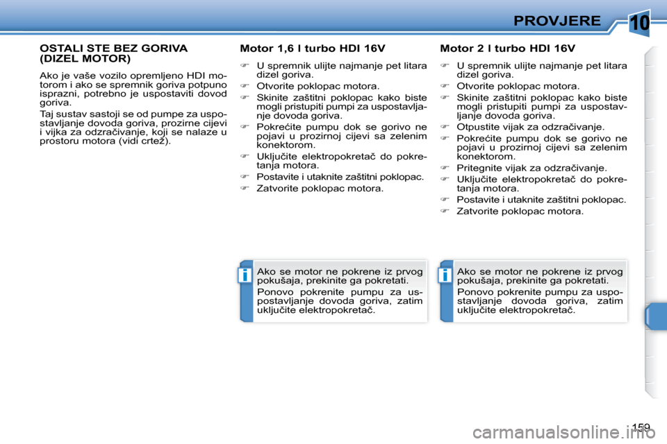Peugeot 308 SW BL 2009.5  Vodič za korisnike (in Croatian) 10
ii
159
PROVJERE
       OSTALI STE BEZ GORIVA (DIZEL MOTOR) 
� �A�k�o� �j�e� �v�a�š�e� �v�o�z�i�l�o� �o�p�r�e�m�l�j�e�n�o� �H�D�I� �m�o�- 
�t�o�r�o�m� �i� �a�k�o� �s�e� �s�p�r�e�m�n�i�k� �g�o�r�i�v