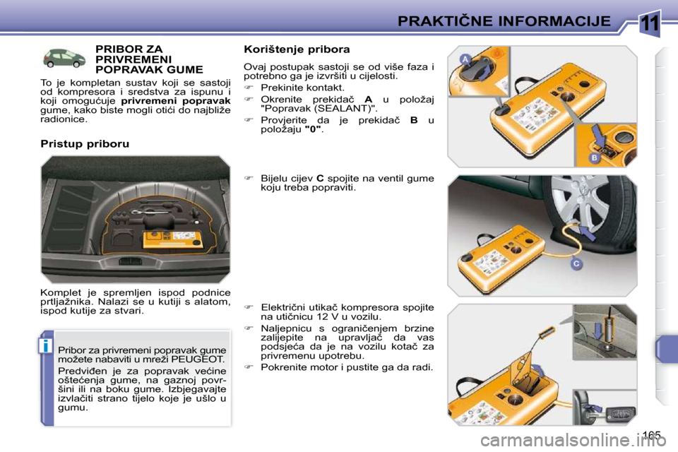 Peugeot 308 SW BL 2009.5  Vodič za korisnike (in Croatian) 11
i
165
�P�R�A�K�T�I�Č�N�E� �I�N�F�O�R�M�A�C�I�J�E
  Pribor za privremeni popravak gume  
�m�o�ž�e�t�e� �n�a�b�a�v�i�t�i� �u� �m�r�e�ž�i� �P�E�U�G�E�O�T�.�  
� �P�r�e�d�v�i�đ�e�n�  �j�e�  �z�a�  