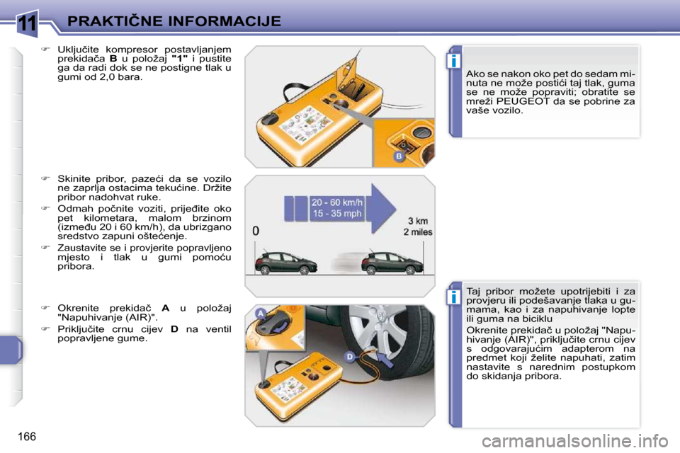 Peugeot 308 SW BL 2009.5  Vodič za korisnike (in Croatian) 11
i
i
166
�P�R�A�K�T�I�Č�N�E� �I�N�F�O�R�M�A�C�I�J�E� � �A�k�o� �s�e� �n�a�k�o�n� �o�k�o� �p�e�t� �d�o� �s�e�d�a�m� �m�i�- 
�n�u�t�a� �n�e� �m�o�ž�e� �p�o�s�t�i�ć�i� �t�a�j� �t�l�a�k�,� �g�u�m�a� 