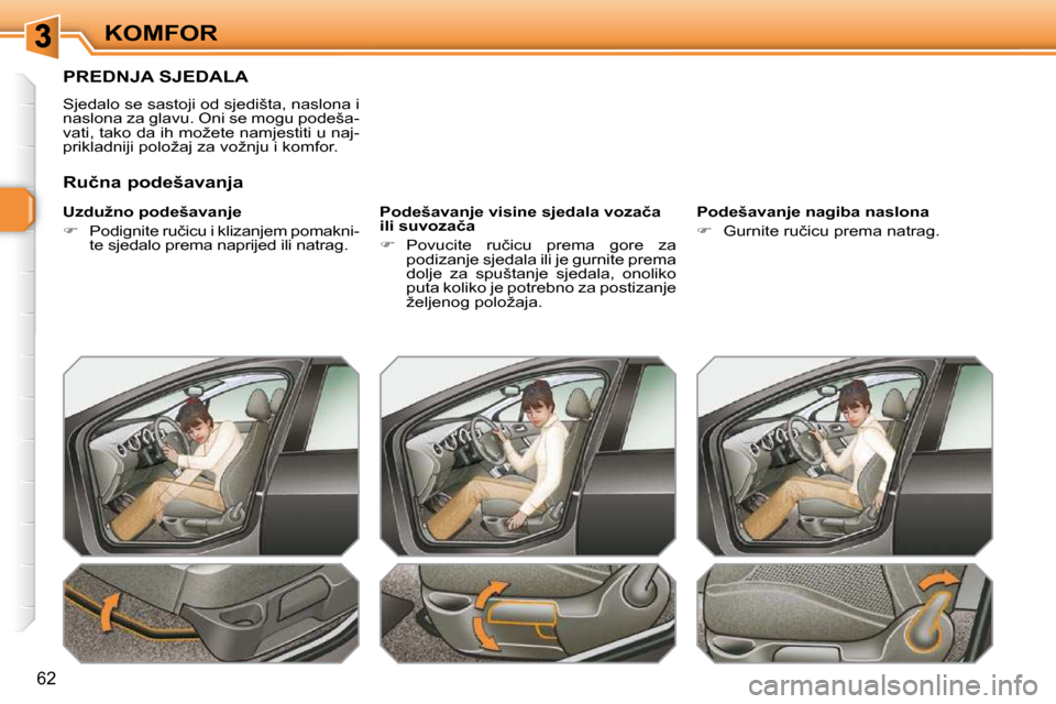 Peugeot 308 SW BL 2009.5  Vodič za korisnike (in Croatian) �6�2
KOMFOR
PREDNJA SJEDALA 
� �S�j�e�d�a�l�o� �s�e� �s�a�s�t�o�j�i� �o�d� �s�j�e�d�i�š�t�a�,� �n�a�s�l�o�n�a� �i�  
�n�a�s�l�o�n�a� �z�a� �g�l�a�v�u�.� �O�n�i� �s�e� �m�o�g�u� �p�o�d�e�š�a�-
�v�a�t
