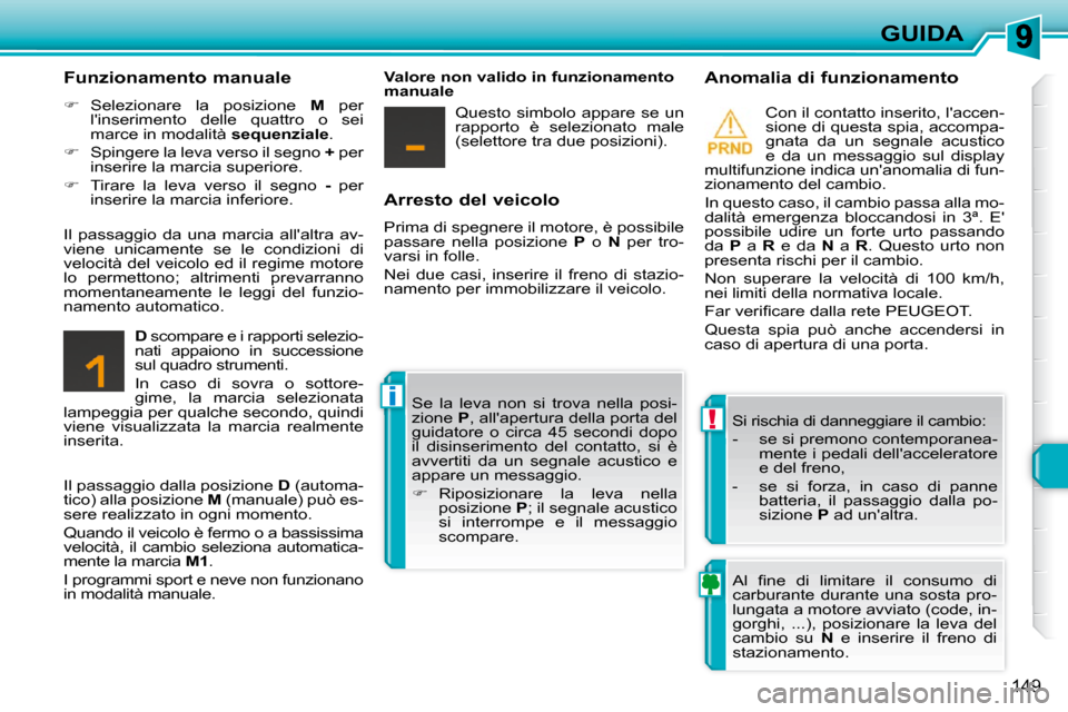 Peugeot 308 SW BL 2009.5 Manuale del proprietario (in Italian) !
i
149
GUIDA
Arresto del veicolo
Prima di spegnere il motore, è possibile
passare nella posizione P o N per tro-
varsi in folle.
Nei due casi, inserire il freno di staz Peugeot 308 SW BL 2009.5 Manuale del proprietario (in Italian) !
i
149
GUIDA
Arresto del veicolo
Prima di spegnere il motore, è possibile
passare nella posizione P o N per tro-
varsi in folle.
Nei due casi, inserire il freno di staz