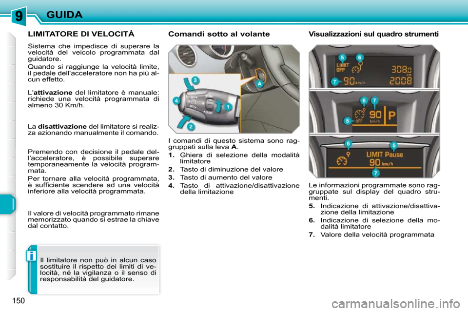 Peugeot 308 SW BL 2009.5 Manuale del proprietario (in Italian) i
150
GUIDA
LIMITATORE DI VELOCITÀ
Sistema che impedisce di superare la
velocità del veicolo programmata dal
guidatore.
Quando si raggiunge la velocità limite,
il pedal Peugeot 308 SW BL 2009.5 Manuale del proprietario (in Italian) i
150
GUIDA
LIMITATORE DI VELOCITÀ
Sistema che impedisce di superare la
velocità del veicolo programmata dal
guidatore.
Quando si raggiunge la velocità limite,
il pedal