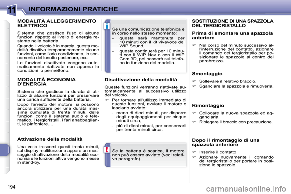 Peugeot 308 SW BL 2009.5 Manuale del proprietario (in Italian) 11
!
i
194
INFORMAZIONI PRATICHE Se la batteria è scarica, il motore
non può essere avviato (vedi relati-
vo paragrafo).
Se una comunicazione telefonica è
in corso nello stesso momento: Peugeot 308 SW BL 2009.5 Manuale del proprietario (in Italian) 11
!
i
194
INFORMAZIONI PRATICHE Se la batteria è scarica, il motore
non può essere avviato (vedi relati-
vo paragrafo).
Se una comunicazione telefonica è
in corso nello stesso momento:
