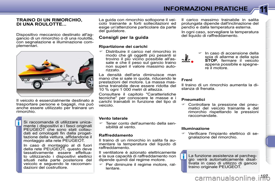 Peugeot 308 SW BL 2009.5 Manuale del proprietario (in Italian) 11
i
i
197
INFORMAZIONI PRATICHE
TRAINO DI UN RIMORCHIO,DI UNA ROULOTTE...
Il veicolo è essenzialmente destinato a
trasportare persone e bagagli, ma può
anche essere utilizzato per Peugeot 308 SW BL 2009.5 Manuale del proprietario (in Italian) 11
i
i
197
INFORMAZIONI PRATICHE
TRAINO DI UN RIMORCHIO,DI UNA ROULOTTE...
Il veicolo è essenzialmente destinato a
trasportare persone e bagagli, ma può
anche essere utilizzato per