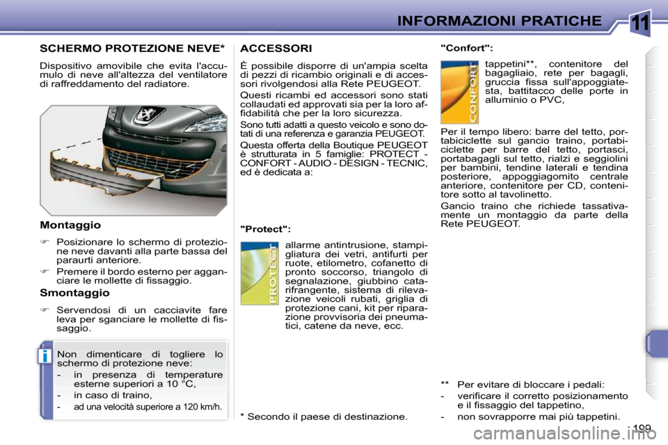 Peugeot 308 SW BL 2009.5 Manuale del proprietario (in Italian) 11
i
199
INFORMAZIONI PRATICHE
ACCESSORI
È possibile disporre di unampia scelta
di pezzi di ricambio originali e di acces-
sori rivolgendosi alla Rete PEUGEOT.
Questi ricambi ed acces Peugeot 308 SW BL 2009.5 Manuale del proprietario (in Italian) 11
i
199
INFORMAZIONI PRATICHE
ACCESSORI
È possibile disporre di unampia scelta
di pezzi di ricambio originali e di acces-
sori rivolgendosi alla Rete PEUGEOT.
Questi ricambi ed acces