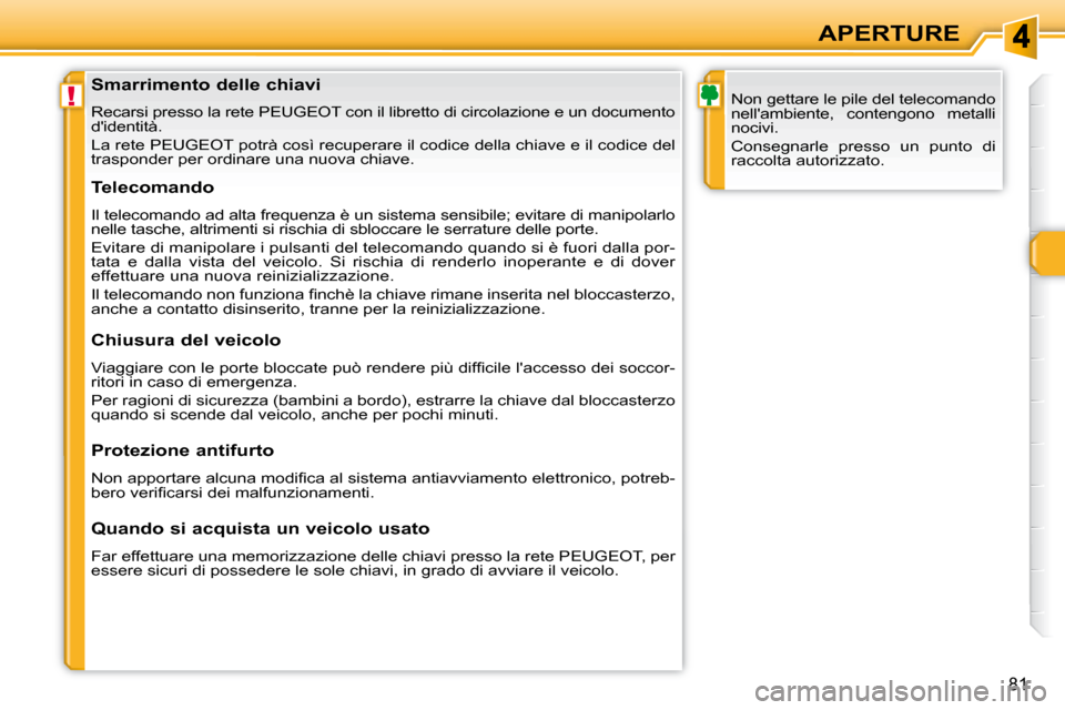 Peugeot 308 SW BL 2009.5 Manuale del proprietario (in Italian) !
81
APERTURE
Smarrimento delle chiavi
Recarsi presso la rete PEUGEOT con il libretto di circolazione e un documento
didentità.
La rete PEUGEOT potrà così recuperare il codi Peugeot 308 SW BL 2009.5 Manuale del proprietario (in Italian) !
81
APERTURE
Smarrimento delle chiavi
Recarsi presso la rete PEUGEOT con il libretto di circolazione e un documento
didentità.
La rete PEUGEOT potrà così recuperare il codi