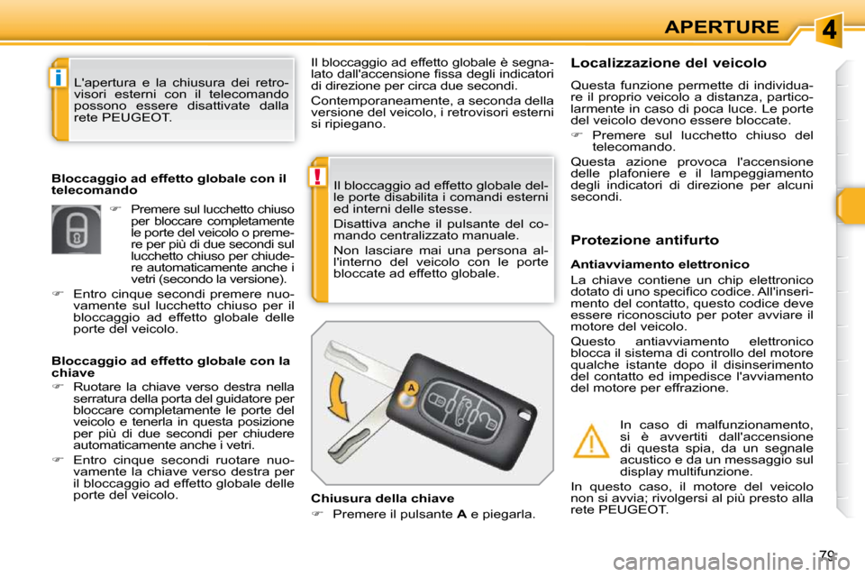 Peugeot 308 SW BL 2009.5 Manuale del proprietario (in Italian) !
i
79
APERTURE
Il bloccaggio ad effetto globale del-
le porte disabilita i comandi esterni
ed interni delle stesse.
Disattiva anche il pulsante del co-
mando centralizzato manuale.
Non Peugeot 308 SW BL 2009.5 Manuale del proprietario (in Italian) !
i
79
APERTURE
Il bloccaggio ad effetto globale del-
le porte disabilita i comandi esterni
ed interni delle stesse.
Disattiva anche il pulsante del co-
mando centralizzato manuale.
Non