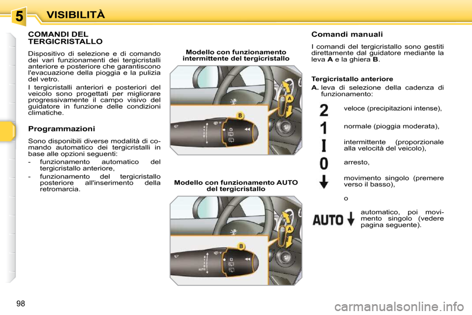 Peugeot 308 SW BL 2009.5 Manuale del proprietario (in Italian) 98
VISIBILITÀ
COMANDI DEL TERGICRISTALLO
Dispositivo di selezione e di comando
dei vari funzionamenti dei tergicristalli
anteriore e posteriore che garantiscono
levacuazione d Peugeot 308 SW BL 2009.5 Manuale del proprietario (in Italian) 98
VISIBILITÀ
COMANDI DEL TERGICRISTALLO
Dispositivo di selezione e di comando
dei vari funzionamenti dei tergicristalli
anteriore e posteriore che garantiscono
levacuazione d