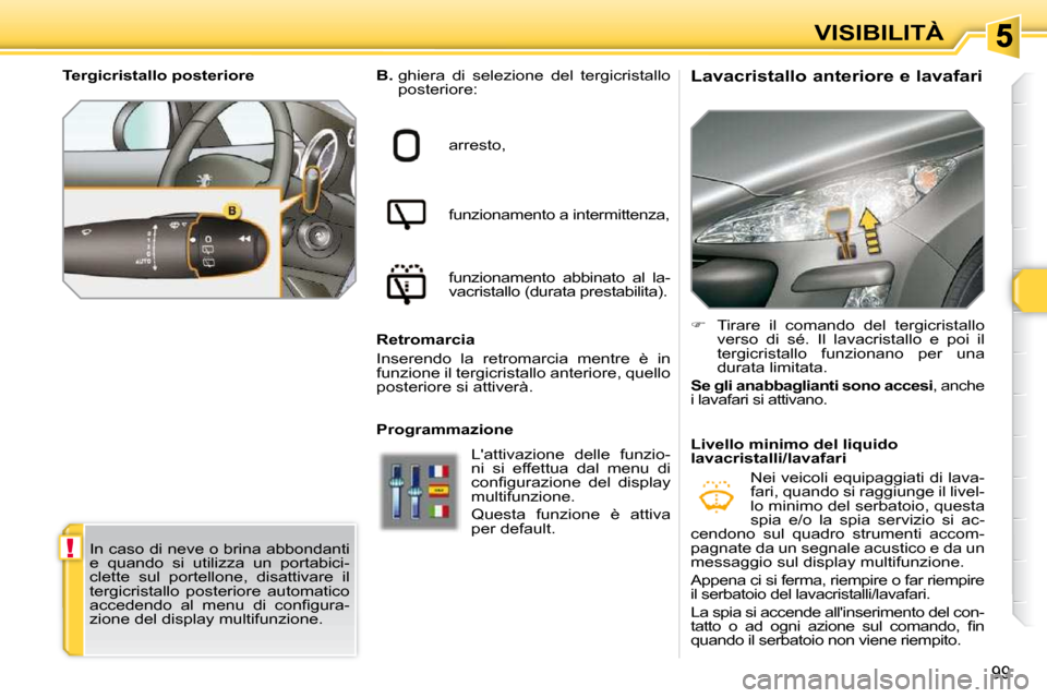 Peugeot 308 SW BL 2009.5 Manuale del proprietario (in Italian) !
99
VISIBILITÀ
Lavacristallo anteriore e lavafari
B. ghiera di selezione del tergicristallo
posteriore:
arresto,
funzionamento a intermittenza,
funzionamento abbinato a Peugeot 308 SW BL 2009.5 Manuale del proprietario (in Italian) !
99
VISIBILITÀ
Lavacristallo anteriore e lavafari
B. ghiera di selezione del tergicristallo
posteriore:
arresto,
funzionamento a intermittenza,
funzionamento abbinato a