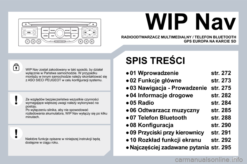 Peugeot 308 SW BL 2009.5  Instrukcja Obsługi (in Polish) 271
� � �W�I�P� �N�a�v� �z�o�s�t�a�ł� �z�a�k�o�d�o�w�a�n�y� �w� �t�a�k�i� �s�p�o�s�ó�b�,� �b�y� �d�z�i�a�ł�a�ł� �w�y�ł"�c�z�n�i�e� �w� �P�a1�s�t�w�a� �s�a�m�o�c�h�o�d�z�i�e�.� �W� �p�r�z�y�p�a�