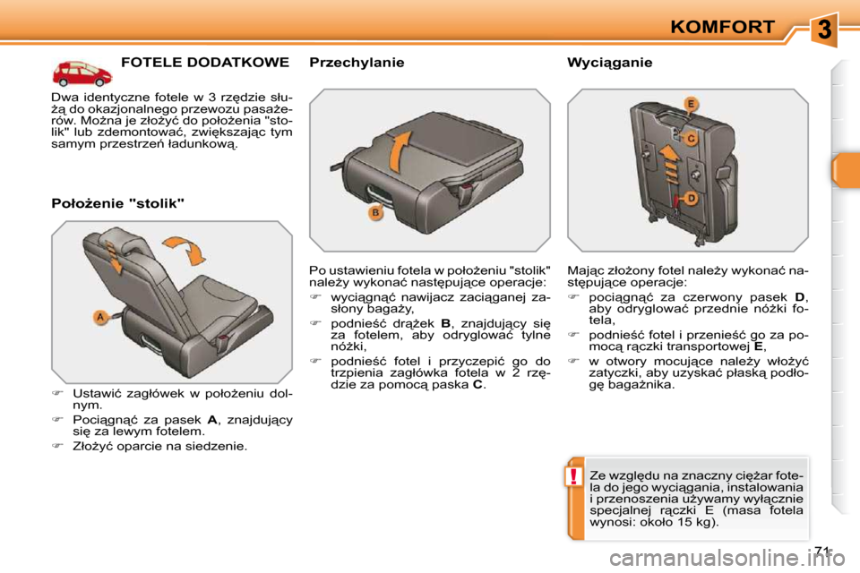 Peugeot 308 SW BL 2009.5  Instrukcja Obsługi (in Polish) !
�7�1
KOMFORT
           FOTELE DODATKOWE 
� � �P�o�ł�oG�e�n�i�e� �"�s�t�o�l�i�k�"�  
   
� � �  �U�s�t�a�w�i�ć�  �z�a�g�ł�ó�w�e�k�  �w�  �p�o�ł�oG�e�n�i�u�  �d�o�l�-
�n�y�m�.� 
  
� � �