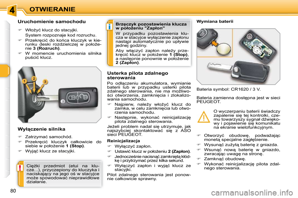 Peugeot 308 SW BL 2009.5  Instrukcja Obsługi (in Polish) i
!
80
OTWIERANIE
� � � � � � � � �U�r�u�c�h�o�m�i�e�n�i�e� �s�a�m�o�c�h�o�d�u�  
   
� � �  �W�ł�oG�y�ć� �k�l�u�c�z� �d�o� �s�t�a�c�y�j�k�i�.� � 
�  �S�y�s�t�e�m� �r�o�z�p�o�z�n�a�j�e� �k�o�d� 