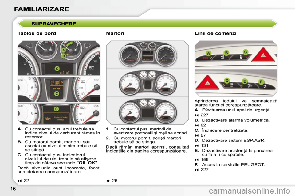 Peugeot 308 SW BL 2009.5  Manualul de utilizare (in Romanian) � � �T�a�b�l�o�u� �d�e� �b�o�r�d� � � �L�i�n�i�i� �d�e� �c�o�m�e�n�z�i� 
   
A. � �  �C�u� �c�o�n�t�a�c�t�u�l� �p�u�s�,� �a�c�u�l� �t�r�e�b�u�i�e� �s � 
�i�n�d�i�c�e� �n�i�v�e�l�u�l� �d�e� �c�a�r�b�u