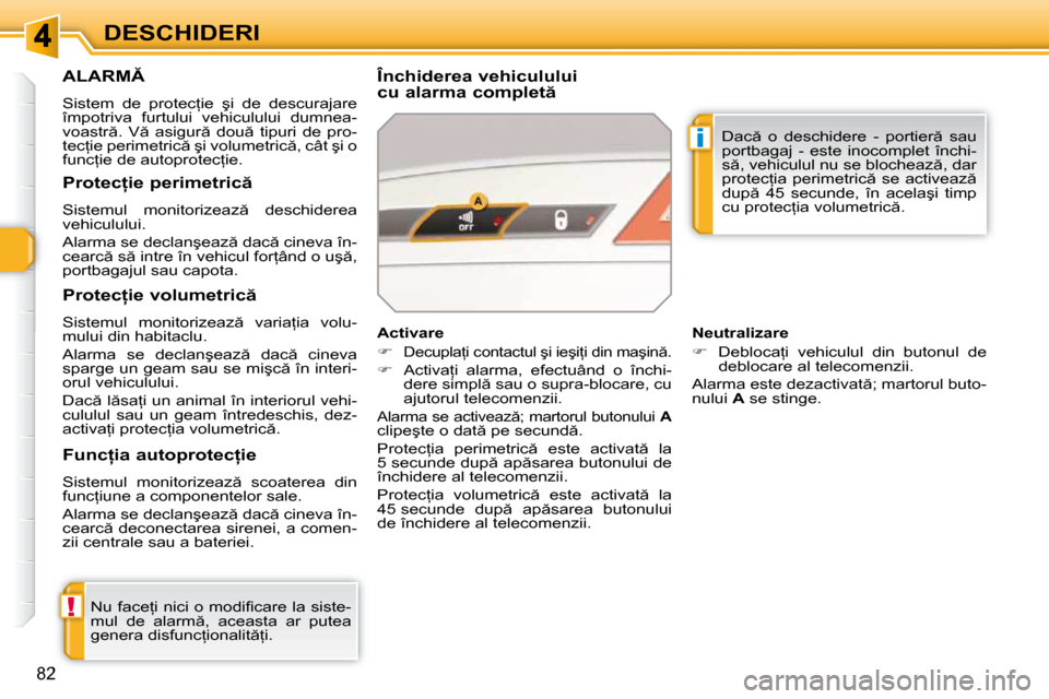 Peugeot 308 SW BL 2009.5  Manualul de utilizare (in Romanian) !
i
�8�2
DESCHIDERI
�A�L�A�R�M� 
� �S�i�s�t�e�m�  �d�e�  �p�r�o�t�e�c=�i�e�  �ş�i�  �d�e�  �d�e�s�c�u�r�a�j�a�r�e�  
�î�m�p�o�t�r�i�v�a�  �f�u�r�t�u�l�u�i�  �v�e�h�i�c�u�l�u�l�u�i�  �d�u�m�n�e�a�