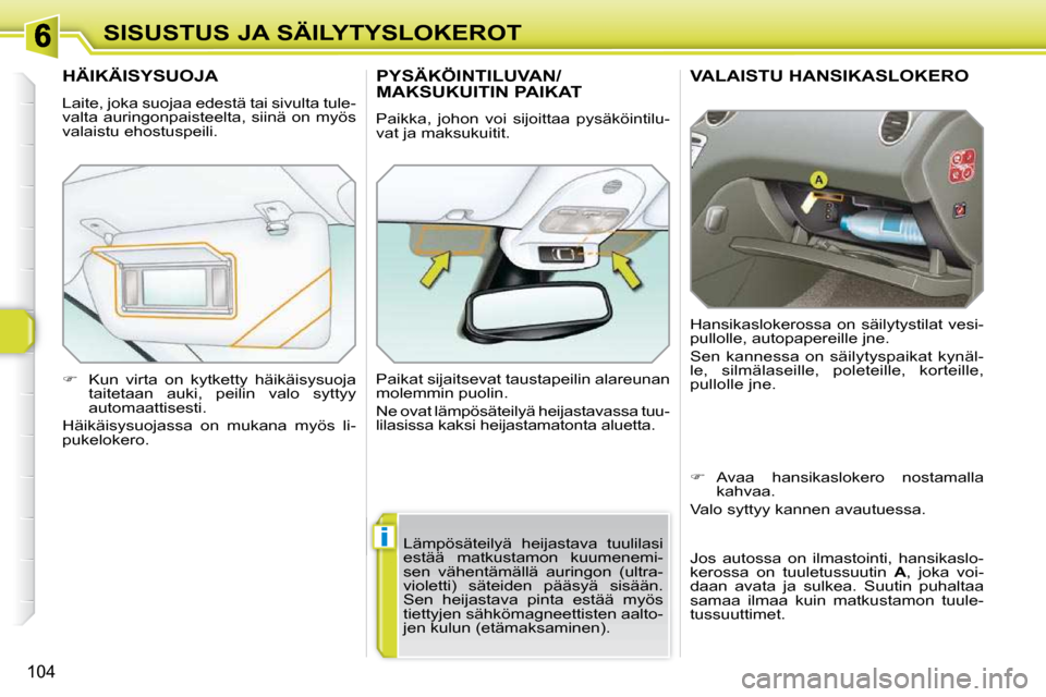 Peugeot 308 SW BL 2009.5 Omistajan käsikirja (in Finnish) i
104
SISUSTUS JA SÄILYTYSLOKEROT
VALAISTU HANSIKASLOKERO
Hansikaslokerossa on säilytystilat vesi-
pullolle, autopapereille jne.
Sen kannessa on säilytyspaikat kynäl-
le, silmälaseill Peugeot 308 SW BL 2009.5 Omistajan käsikirja (in Finnish) i
104
SISUSTUS JA SÄILYTYSLOKEROT
VALAISTU HANSIKASLOKERO
Hansikaslokerossa on säilytystilat vesi-
pullolle, autopapereille jne.
Sen kannessa on säilytyspaikat kynäl-
le, silmälaseill
