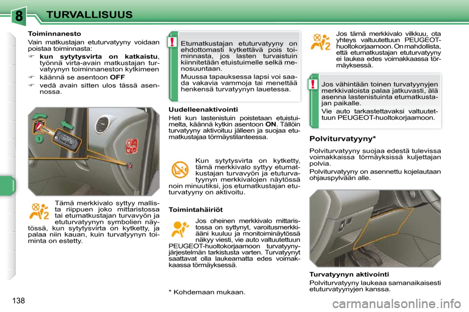 Peugeot 308 SW BL 2009.5  Omistajan käsikirja (in Finnish) !
!
138
TURVALLISUUS Jos vähintään toinen turvatyynyjen  
merkkivaloista palaa jatkuvasti, älä 
asenna lastenistuinta etumatkusta-
jan paikalle.  
 Vie  auto  tarkastettavaksi  valtuutet- 
tuun P