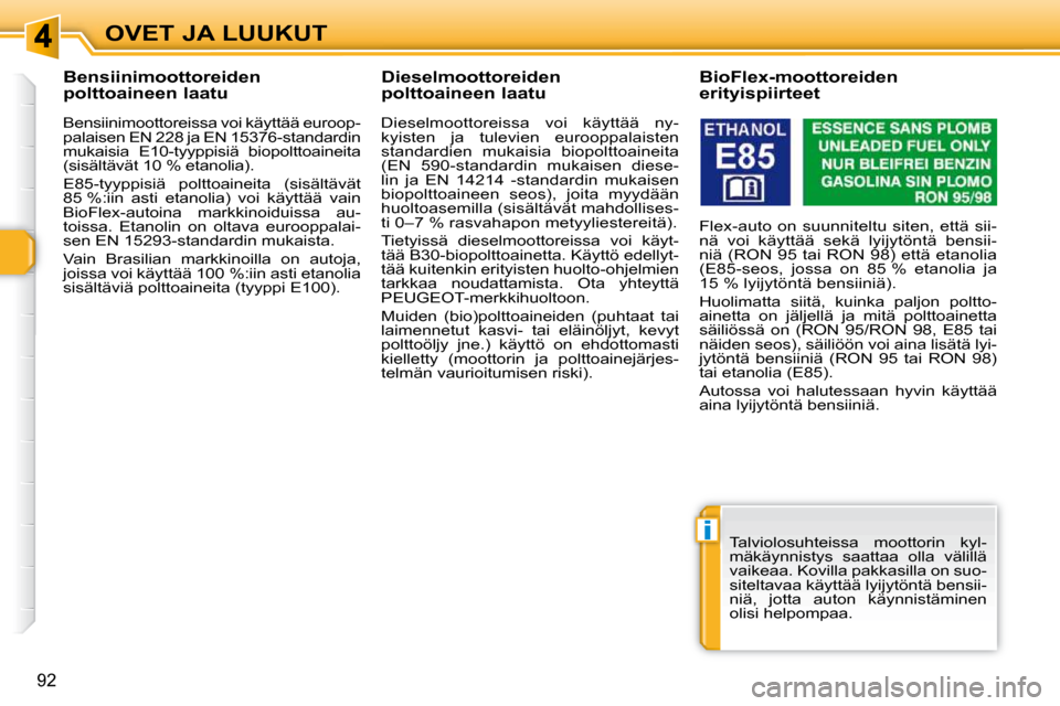 Peugeot 308 SW BL 2009.5 Omistajan käsikirja (in Finnish) i
92
OVET JA LUUKUT
Bensiinimoottoreiden
polttoaineen laatu
Bensiinimoottoreissa voi käyttää euroop-
palaisen EN 228 ja EN 15376-standardin
mukaisia E10-tyyppisiä biopolttoain Peugeot 308 SW BL 2009.5 Omistajan käsikirja (in Finnish) i
92
OVET JA LUUKUT
Bensiinimoottoreiden
polttoaineen laatu
Bensiinimoottoreissa voi käyttää euroop-
palaisen EN 228 ja EN 15376-standardin
mukaisia E10-tyyppisiä biopolttoain