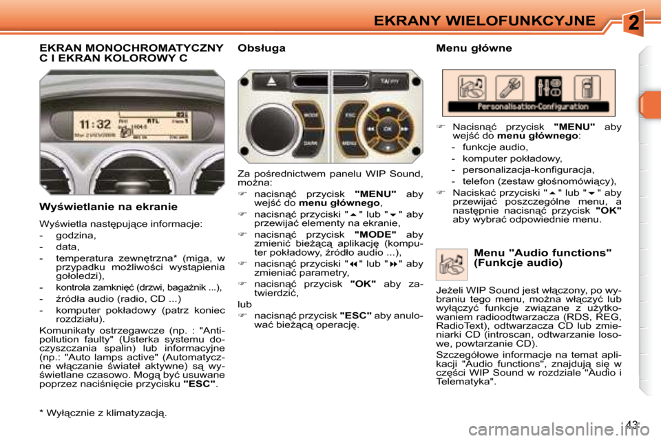 Peugeot 308 SW BL 2008.5  Instrukcja Obsługi (in Polish) 43
EKRANY WIELOFUNKCYJNE
         EKRAN MONOCHROMATYCZNY C I EKRAN KOLOROWY C � � �M�e�n�u� �g�ł�ó�w�n�e� 
� � �W�y;�w�i�e�t�l�a�n�i�e� �n�a� �e�k�r�a�n�i�e�  
� �W�y;�w�i�e�t�l�a� �n�a�s�t
�p�u�