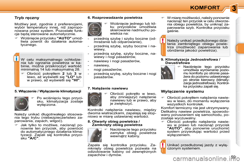 Peugeot 308 SW BL 2008.5  Instrukcja Obsługi (in Polish) !
!
i
59
KOMFORT
� � �T�r�y�b� �r�c�z�n�y�  
� �M�oG�l�i�w�y�  �j�e�s�t�,�  �z�g�o�d�n�i�e�  �z�  �p�r�e�f�e�r�e�n�c�j�a�m�i�,�  
�w�y�b�ó�r�  �t�e�m�p�e�r�a�t�u�r�y�  �i�n�n�e�j�,�  �n�iG�  �z�a