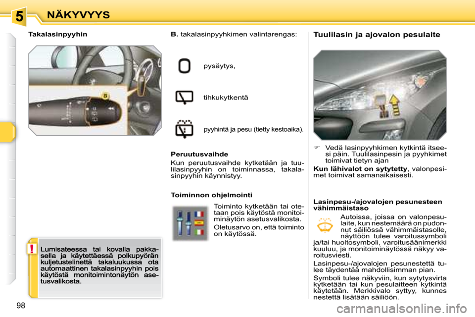 Peugeot 308 SW BL 2008.5 Omistajan käsikirja (in Finnish) !
98
NÄKYVYYS Tuulilasin ja ajovalon pesulaite
B. takalasinpyyhkimen valintarengas:
pysäytys,
tihkukytkentä
pyyhintä ja pesu (tietty kestoaika).
Peruutusvaihde
Kun peruutusvaihde ky Peugeot 308 SW BL 2008.5 Omistajan käsikirja (in Finnish) !
98
NÄKYVYYS Tuulilasin ja ajovalon pesulaite
B. takalasinpyyhkimen valintarengas:
pysäytys,
tihkukytkentä
pyyhintä ja pesu (tietty kestoaika).
Peruutusvaihde
Kun peruutusvaihde ky