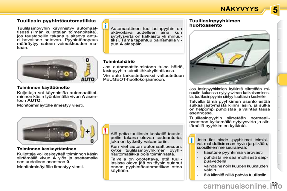 Peugeot 308 SW BL 2008.5 Omistajan käsikirja (in Finnish) !
i
i
99
NÄKYVYYS
Tuulilasinpyyhkimen
huoltoasento
Tuulilasin pyyhintäautomatiikka
Tuulilasinpyyhin käynnistyy automaat-
tisesti (ilman kuljettajan toimenpiteitä),
jos taustapeil Peugeot 308 SW BL 2008.5 Omistajan käsikirja (in Finnish) !
i
i
99
NÄKYVYYS
Tuulilasinpyyhkimen
huoltoasento
Tuulilasin pyyhintäautomatiikka
Tuulilasinpyyhin käynnistyy automaat-
tisesti (ilman kuljettajan toimenpiteitä),
jos taustapeil