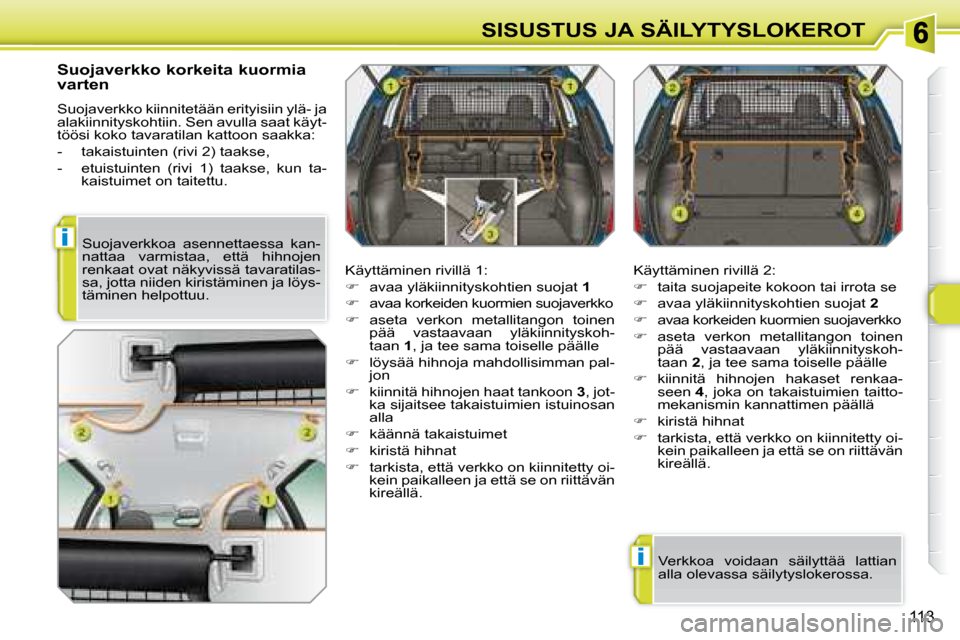 Peugeot 308 SW BL 2008.5 Omistajan käsikirja (in Finnish) i
i
113
SISUSTUS JA SÄILYTYSLOKEROT
Suojaverkko korkeita kuormia
varten
Suojaverkko kiinnitetään erityisiin ylä- ja
alakiinnityskohtiin. Sen avulla saat käyt-
töösi koko tavaratilan ka Peugeot 308 SW BL 2008.5 Omistajan käsikirja (in Finnish) i
i
113
SISUSTUS JA SÄILYTYSLOKEROT
Suojaverkko korkeita kuormia
varten
Suojaverkko kiinnitetään erityisiin ylä- ja
alakiinnityskohtiin. Sen avulla saat käyt-
töösi koko tavaratilan ka