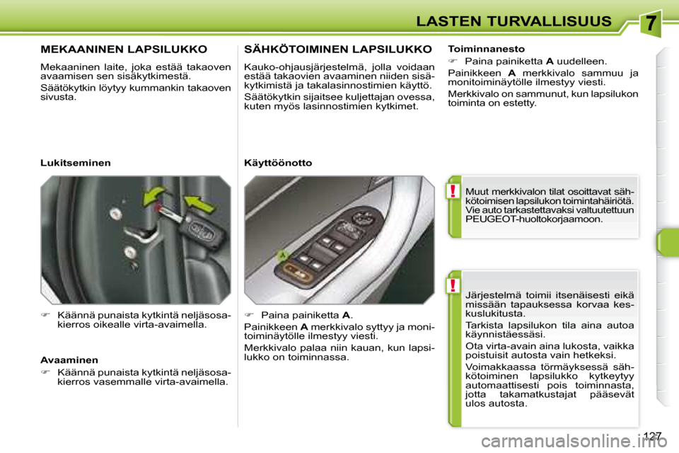 Peugeot 308 SW BL 2008.5 Omistajan käsikirja (in Finnish) !
!
127
LASTEN TURVALLISUUS Järjestelmä toimii itsenäisesti eikä
missään tapauksessa korvaa kes-
kuslukitusta.
Tarkista lapsilukon tila aina autoa
käynnistäessäsi.
Ota vir Peugeot 308 SW BL 2008.5 Omistajan käsikirja (in Finnish) !
!
127
LASTEN TURVALLISUUS Järjestelmä toimii itsenäisesti eikä
missään tapauksessa korvaa kes-
kuslukitusta.
Tarkista lapsilukon tila aina autoa
käynnistäessäsi.
Ota vir
