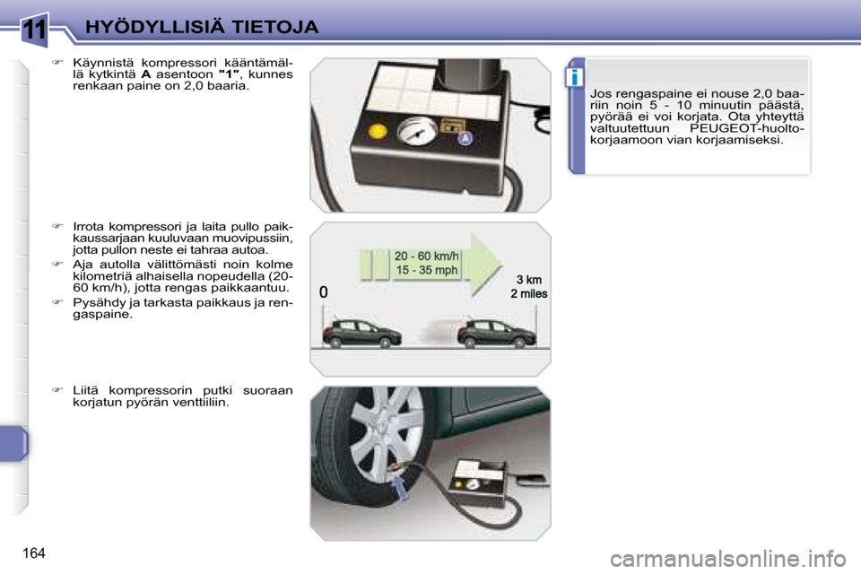 Peugeot 308 SW BL 2008.5  Omistajan käsikirja (in Finnish) 11
i
164
HYÖDYLLISIÄ TIETOJAJos rengaspaine ei nouse 2,0 baa- 
riin  noin  5  -  10  minuutin  päästä, 
pyörää  ei  voi  korjata.  Ota  yhteyttä 
valtuutettuun  PEUGEOT-huolto-
korjaamoon via