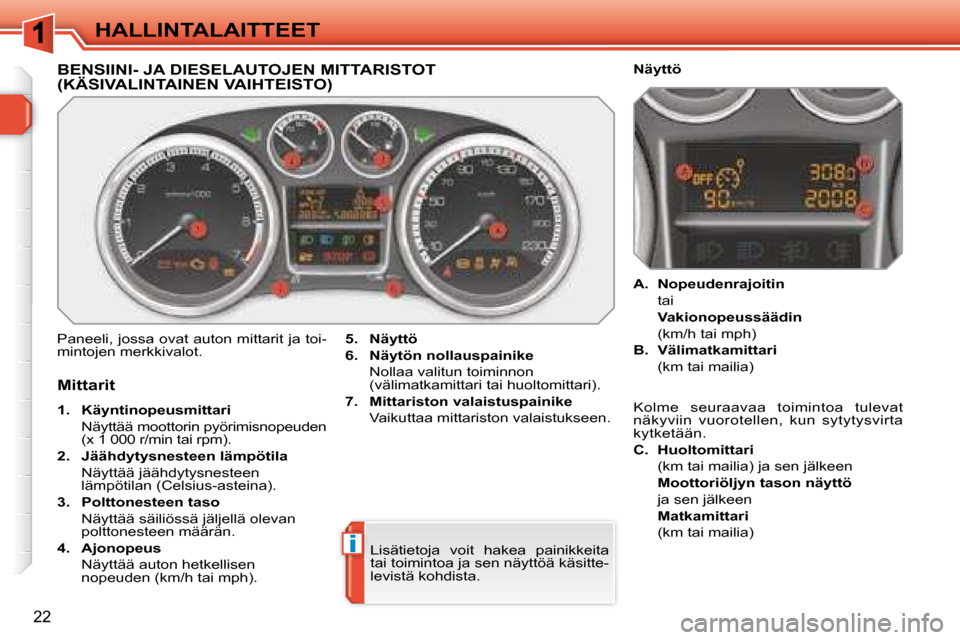 Peugeot 308 SW BL 2008.5 Omistajan käsikirja (in Finnish) i
22
HALLINTALAITTEET
BENSIINI- JA DIESELAUTOJEN MITTARISTOT (KÄSIVALINTAINEN VAIHTEISTO)
Paneeli, jossa ovat auton mittarit ja toi-
mintojen merkkivalot.
5. Näyttö
6. Näytön Peugeot 308 SW BL 2008.5 Omistajan käsikirja (in Finnish) i
22
HALLINTALAITTEET
BENSIINI- JA DIESELAUTOJEN MITTARISTOT (KÄSIVALINTAINEN VAIHTEISTO)
Paneeli, jossa ovat auton mittarit ja toi-
mintojen merkkivalot.
5. Näyttö
6. Näytön