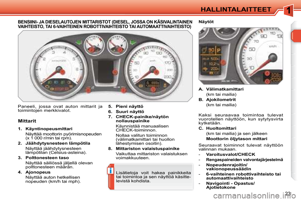 Peugeot 308 SW BL 2008.5 Omistajan käsikirja (in Finnish) i
23
HALLINTALAITTEET
BENSIINI- JA DIESELAUTOJEN MITTARISTOT (DIESEL, JOSSA ON KÄSIVALINTAINEN VAIHTEISTO, TAI 6-VAIHTEINEN ROBOTTIVAIHTEISTO TAI AUTOMAATTIVAIHTEISTO)
Paneeli, jossa ovat auton Peugeot 308 SW BL 2008.5 Omistajan käsikirja (in Finnish) i
23
HALLINTALAITTEET
BENSIINI- JA DIESELAUTOJEN MITTARISTOT (DIESEL, JOSSA ON KÄSIVALINTAINEN VAIHTEISTO, TAI 6-VAIHTEINEN ROBOTTIVAIHTEISTO TAI AUTOMAATTIVAIHTEISTO)
Paneeli, jossa ovat auton