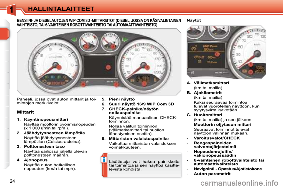Peugeot 308 SW BL 2008.5 Omistajan käsikirja (in Finnish) i
24
HALLINTALAITTEET
BENSIINI- JA DIESELAUTOJEN WIP COM 3D -MITTARISTOT (DIESEL, JOSSA ON KÄSIVALINTAINEN VAIHTEISTO, TAI 6-VAIHTEINEN ROBOTTIVAIHTEISTO TAI AUTOMAATTIVAIHTEISTO)
Mittarit
1 Peugeot 308 SW BL 2008.5 Omistajan käsikirja (in Finnish) i
24
HALLINTALAITTEET
BENSIINI- JA DIESELAUTOJEN WIP COM 3D -MITTARISTOT (DIESEL, JOSSA ON KÄSIVALINTAINEN VAIHTEISTO, TAI 6-VAIHTEINEN ROBOTTIVAIHTEISTO TAI AUTOMAATTIVAIHTEISTO)
Mittarit
1