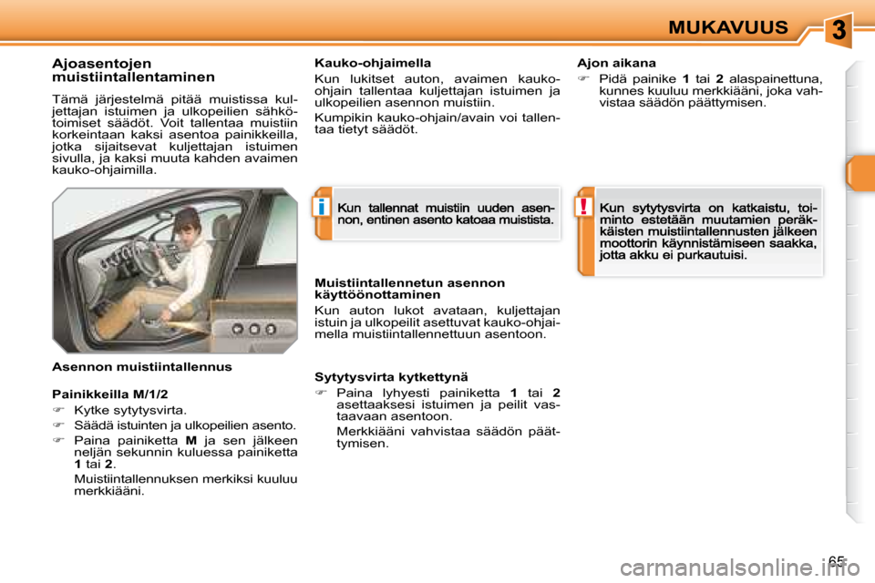 Peugeot 308 SW BL 2008.5  Omistajan käsikirja (in Finnish) i!
65
MUKAVUUS
  Ajoasentojen  
muistiintallentaminen 
 Tämä  järjestelmä  pitää  muistissa  kul-jettajan  istuimen  ja  ulkopeilien  sähkö-toimiset  säädöt.  Voit  tallentaa  muistiin kork