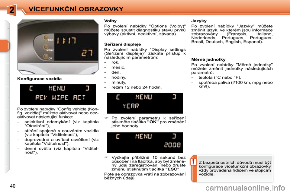 Peugeot 308 SW BL 2008.5  Návod k obsluze (in Czech) !
40
�V�Í�C�E�F�U�N�K�Č�N�Í� �O�B�R�A�Z�O�V�K�Y
� � �K�o�n�ﬁ� �g�u�r�a�c�e� �v�o�z�i�d�l�a�  � � �V�o�l�b�y�  
� �P�o�  �z�v�o�l�e�n�í�  �n�a�b�í�d�k�y�  �"�O�p�t�i�o�n�s�  �(�V�o�l�b�y�)�"�  
