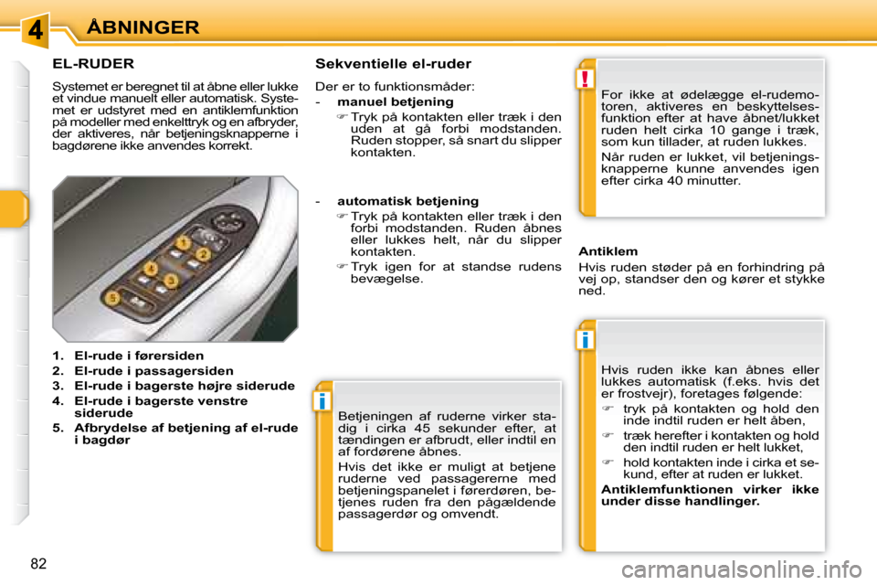 Peugeot 308 SW BL 2008  Instruktionsbog (in Danish) i
i
!
82
ÅBNINGER Betjeningen  af  ruderne  virker  sta- 
�d�i�g�  �i�  �c�i�r�k�a�  �4�5�  �s�e�k�u�n�d�e�r�  �e�f�t�e�r�,�  �a�t� 
�t�æ�n�d�i�n�g�e�n� �e�r� �a�f�b�r�u�d�t�,� �e�l�l�e�r� �i�n�d�t�
