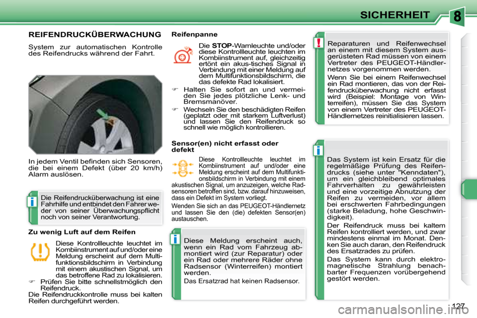 Peugeot 308 SW BL 2008 Betriebsanleitung (in German) !
i
i
i
127
SICHERHEIT
REIFENDRUCKÜBERWACHUNG
System zur automatischen Kontrolle
des Reifendrucks während der Fahrt. Reparaturen und Reifenwechsel
an einem mit diesem System Peugeot 308 SW BL 2008 Betriebsanleitung (in German) !
i
i
i
127
SICHERHEIT
REIFENDRUCKÜBERWACHUNG
System zur automatischen Kontrolle
des Reifendrucks während der Fahrt. Reparaturen und Reifenwechsel
an einem mit diesem System